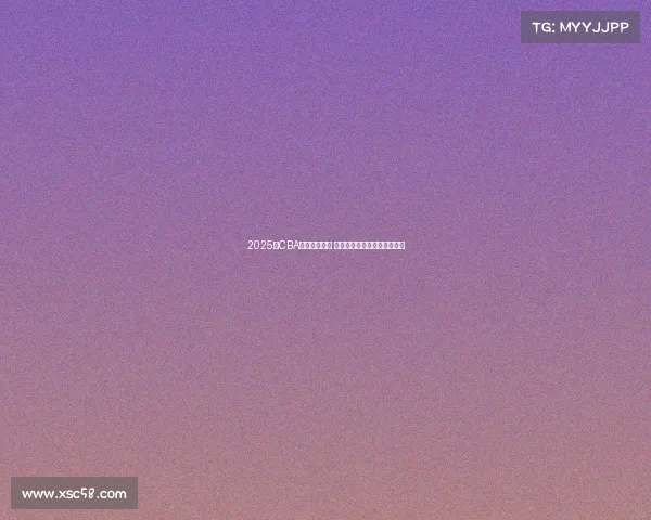 2025年CBA选秀名单公布 新秀球员实力分析与前景展望 2025年CBA选秀名单公布 新秀球员实力分析与前景展望