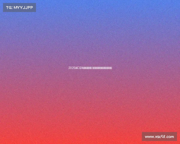 2025年CBA选秀名单公布 新秀球员实力分析与前景展望